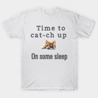 Time to cat-ch up on some sleep T-Shirt